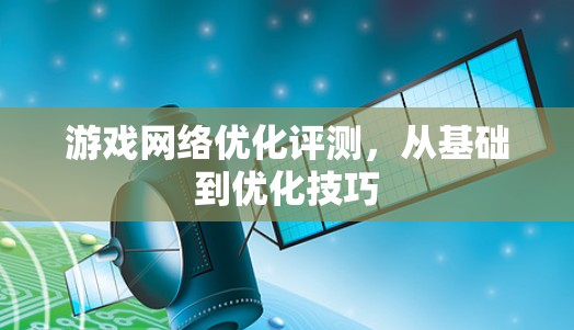 游戏网络优化评测，从基础到优化技巧