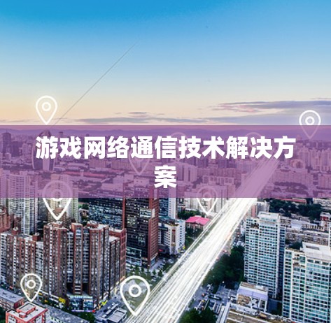 游戏网络通信技术解决方案