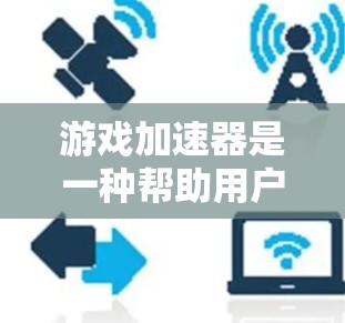 游戏加速器是一种帮助用户在手机上运行游戏时提高性能和减少资源消耗的工具。以下是关于游戏加速器的选择与使用指南