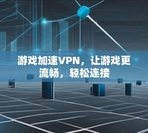 游戏加速VPN，让游戏更流畅，轻松连接