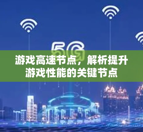 游戏高速节点，解析提升游戏性能的关键节点