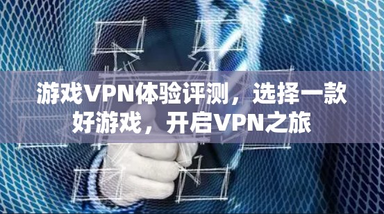 游戏VPN体验评测，选择一款好游戏，开启VPN之旅