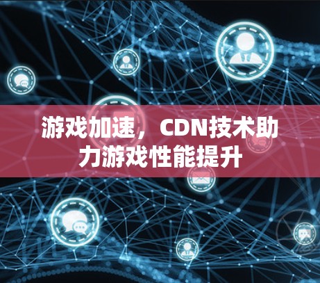 游戏加速，CDN技术助力游戏性能提升