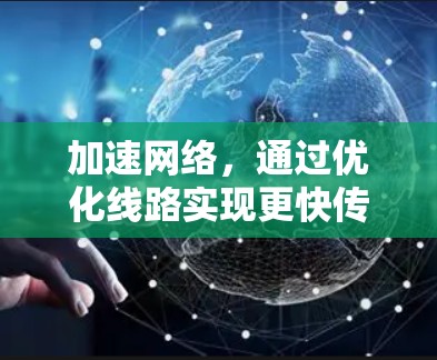 加速网络，通过优化线路实现更快传输