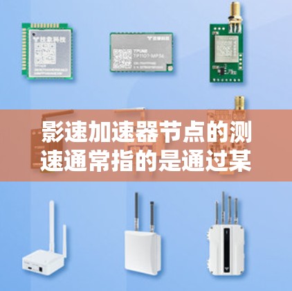 影速加速器节点的测速通常指的是通过某种方式验证其性能，以确保其达到预期的速度。以下是对影速加速器节点测速的详细解释