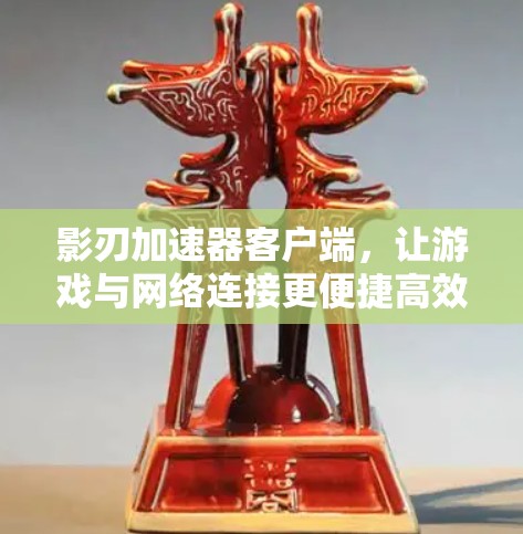 影刃加速器客户端，让游戏与网络连接更便捷高效