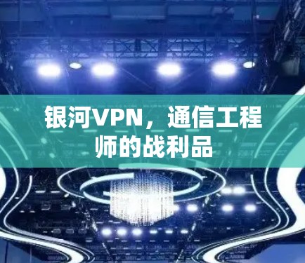 银河VPN，通信工程师的战利品