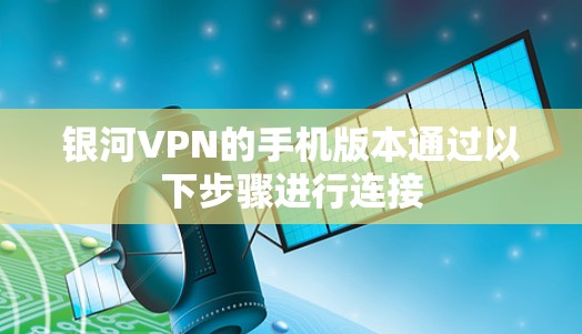 银河VPN的手机版本通过以下步骤进行连接