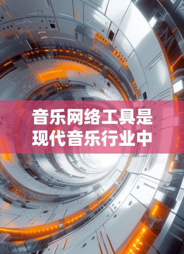 音乐网络工具是现代音乐行业中用于创作、制作、推广和销售音乐的重要工具。它们帮助创作者提升作品质量，扩大影响力，并推动音乐行业的快速发展。以下是对音乐网络工具的详细介绍
