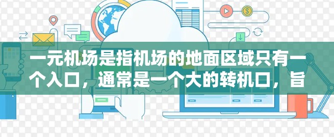 一元机场是指机场的地面区域只有一个入口，通常是一个大的转机口，旨在提高转机效率和用户体验。在知乎上，讨论一元机场时可以从以下几个方面展开