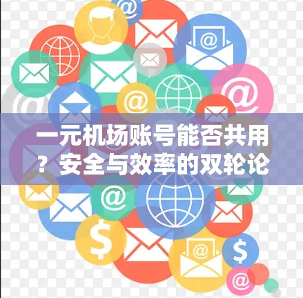 一元机场账号能否共用？安全与效率的双轮论