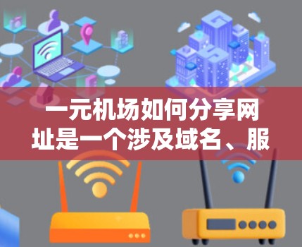 一元机场如何分享网址是一个涉及域名、服务器分片和元数据管理的问题。以下是详细的解决方案