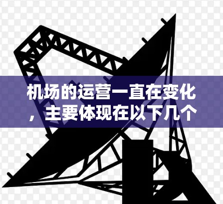 机场的运营一直在变化，主要体现在以下几个方面