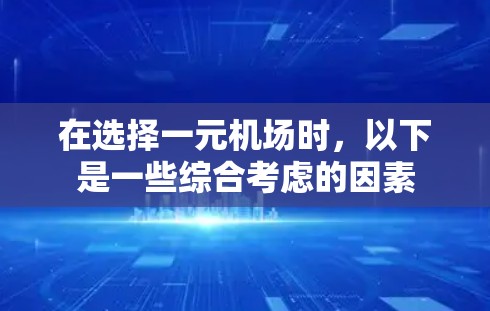 在选择一元机场时，以下是一些综合考虑的因素
