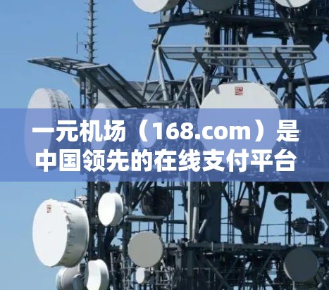 一元机场（168.com）是中国领先的在线支付平台，提供多种服务，包括导航、预订、新闻等。以下是几种主要的下载方法