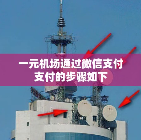 一元机场通过微信支付支付的步骤如下