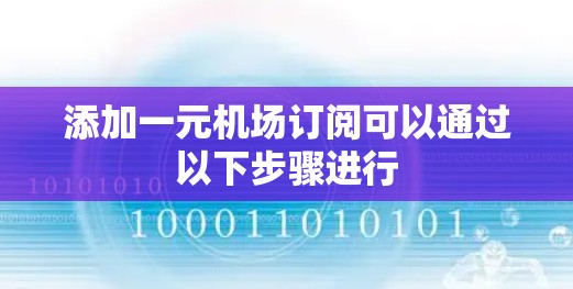 添加一元机场订阅可以通过以下步骤进行