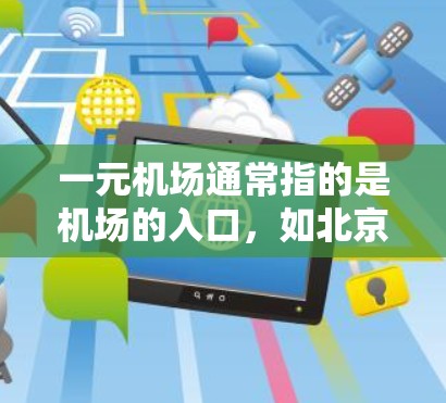 一元机场通常指的是机场的入口，如北京的北站、上海的南站等。如果用户无法进入一元机场，可能是因为以下原因