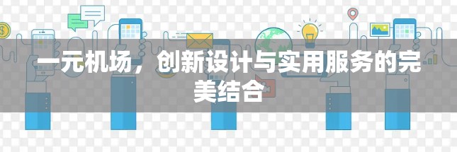 一元机场，创新设计与实用服务的完美结合