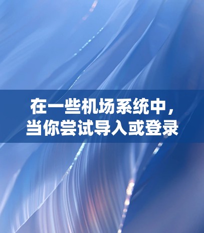 在一些机场系统中，当你尝试导入或登录时，可能会遇到无法访问一元机场的原因。以下是一些可能的原因和解决方案