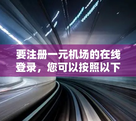 要注册一元机场的在线登录，您可以按照以下步骤进行