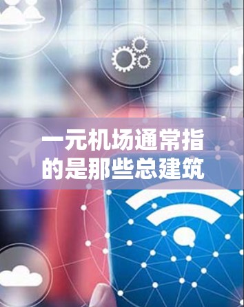 一元机场通常指的是那些总建筑面积较小、适合单飞客的机场，通常位于城市的中央或周边区域。以下是一些常见的下载一元机场的相关资源和步骤