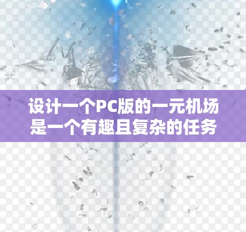 设计一个PC版的一元机场是一个有趣且复杂的任务，涉及多个方面。以下是一个分步的解决方案