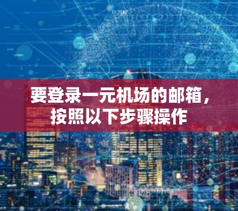 要登录一元机场的邮箱，按照以下步骤操作