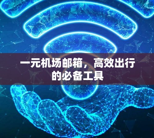 一元机场邮箱，高效出行的必备工具