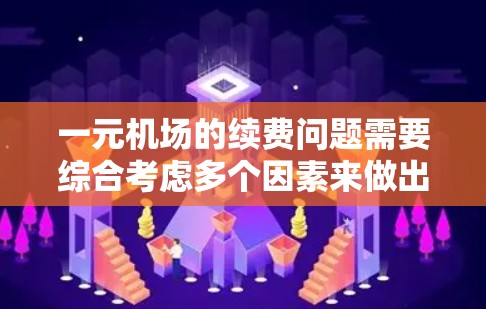 一元机场的续费问题需要综合考虑多个因素来做出合理决策。以下是一些关键点的分析和建议