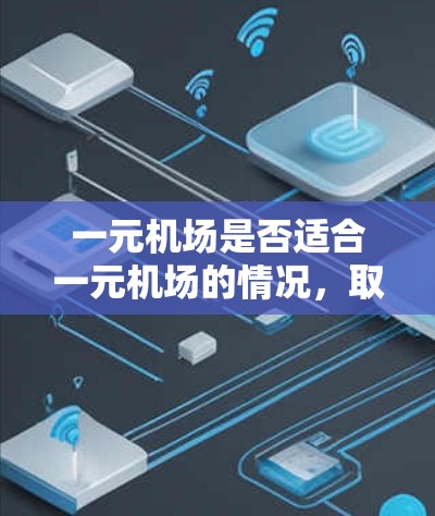 一元机场是否适合一元机场的情况，取决于多个因素，具体分析如下