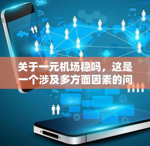 关于一元机场稳吗，这是一个涉及多方面因素的问题。以下是一些关键点需要考虑
