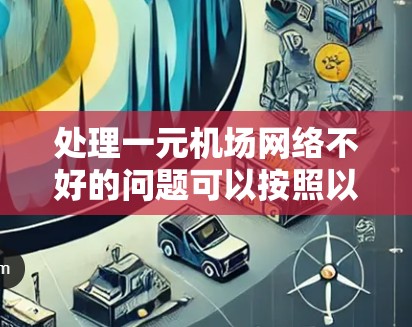 处理一元机场网络不好的问题可以按照以下步骤进行