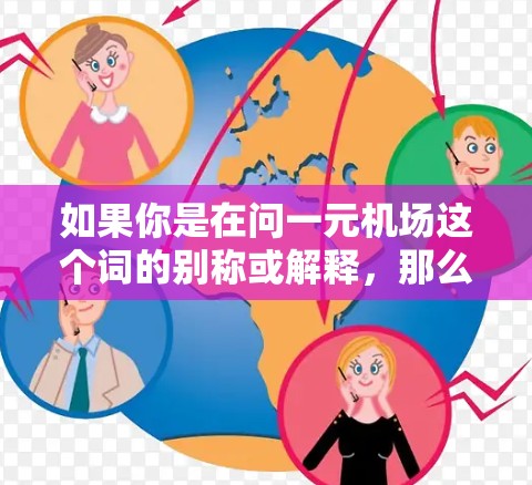 如果你是在问一元机场这个词的别称或解释，那么它指的是单程机场。在某些语境下，可能会用一元机场来表示只允许单程飞行的机场。如果你有其他问题或需要进一步的信息，可以告诉我！