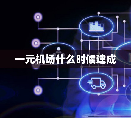 一元机场什么时候建成