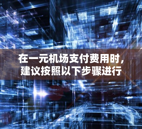 在一元机场支付费用时，建议按照以下步骤进行