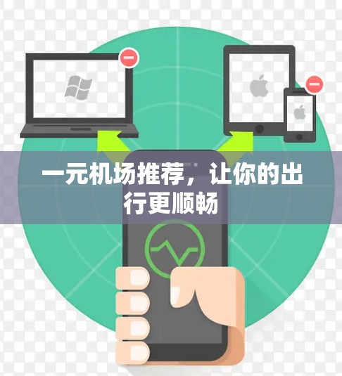 一元机场推荐,让你的出行更顺畅 一元机场推荐,让你的出行更顺畅