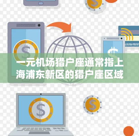 一元机场猎户座通常指上海浦东新区的猎户座区域,位于上海的近海和市中心区域。以下是关于猎户座的具体信息 一元机场猎户座通常指上海浦东新区的猎户座区域,位于上海的近海和市中心区域。以下是关于猎户座的具体信息