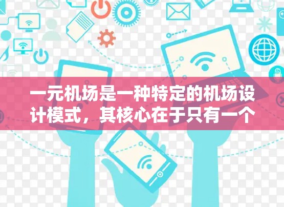 一元机场是一种特定的机场设计模式,其核心在于只有一个主要入口,旨在通过简洁的设计和高效的运营,提升机场的用户体验和效率。以下是对一元机场的详细分析 一元机场是一种特定的机场设计模式,其核心在于只有一个主要入口,旨在通过简洁的设计和高效的运营,提升机场的用户体验和效率。以下是对一元机场的详细分析