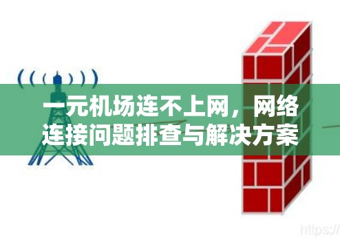 一元机场连不上网,网络连接问题排查与解决方案 一元机场连不上网,网络连接问题排查与解决方案