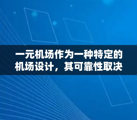一元机场作为一种特定的机场设计,其可靠性取决于多方面因素的综合考量。以下是对一元机场可靠性的分析 一元机场作为一种特定的机场设计,其可靠性取决于多方面因素的综合考量。以下是对一元机场可靠性的分析