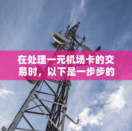 在处理一元机场卡的交易时，以下是一步步的解决方案