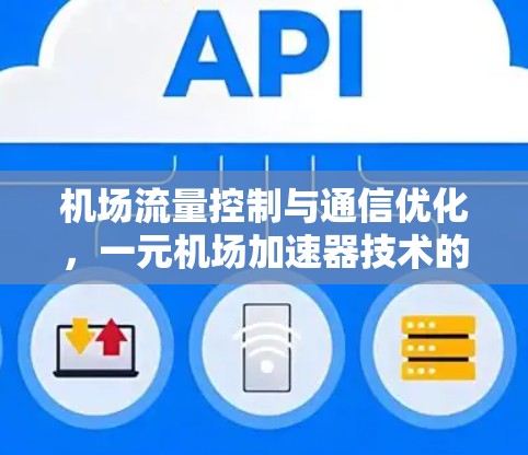 机场流量控制与通信优化，一元机场加速器技术的创新与应用