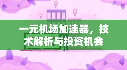 一元机场加速器,技术解析与投资机会 一元机场加速器,技术解析与投资机会