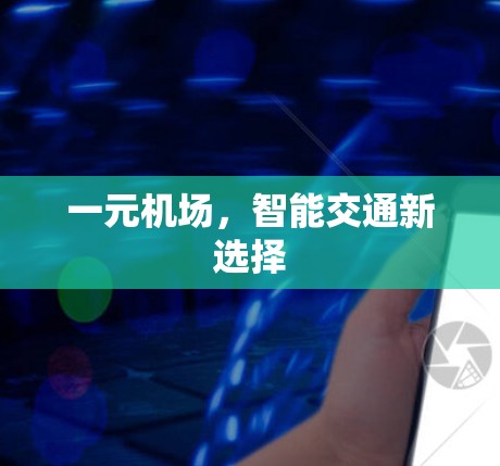 一元机场,智能交通新选择 一元机场,智能交通新选择