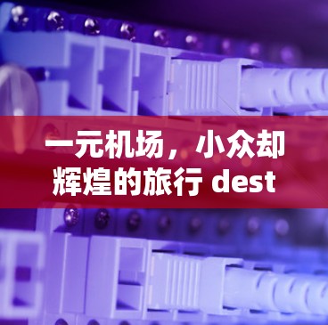 一元机场，小众却辉煌的旅行 destination