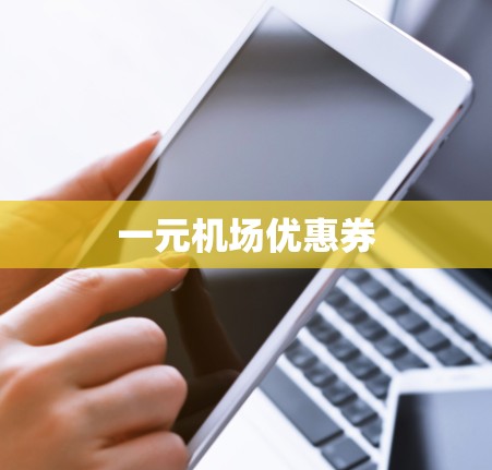 一元机场优惠券 一元机场优惠券