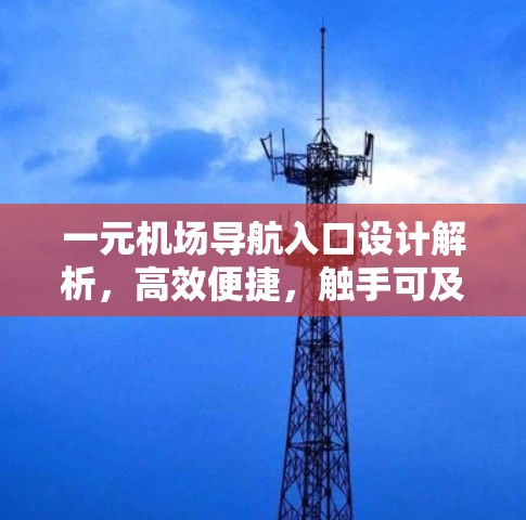 一元机场导航入口设计解析,高效便捷,触手可及 一元机场导航入口设计解析,高效便捷,触手可及