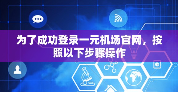 为了成功登录一元机场官网，按照以下步骤操作