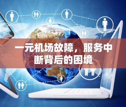 一元机场故障，服务中断背后的困境